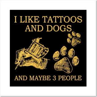 I Like Tattoos And Dogs And Maybe 3 People Posters and Art